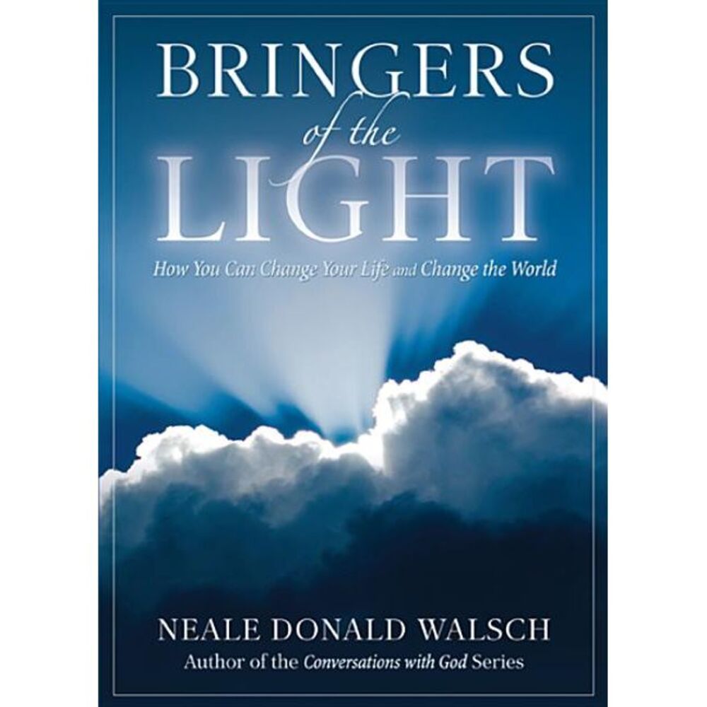 Bringers of the Light: How You Can Change Your Life and Change the World -- Neal